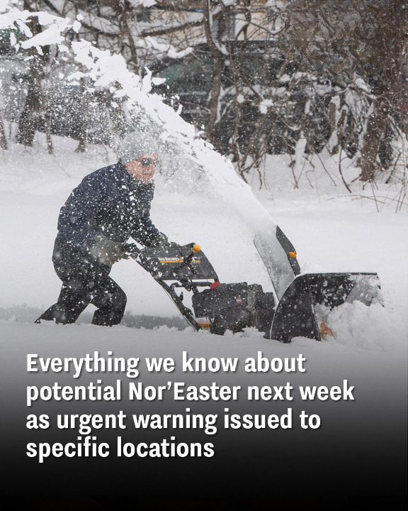 Everything we know about potential Nor’Easter next week as urgent warning issued to specific locations