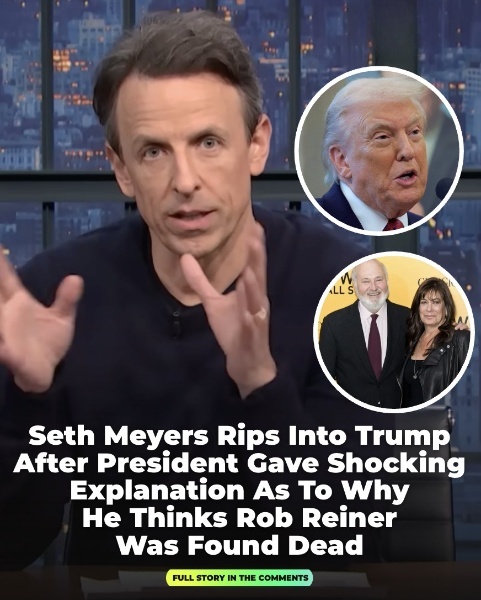 Seth Meyers lashes out at Trump following the president’s shocking claim about Rob Reiner’s death