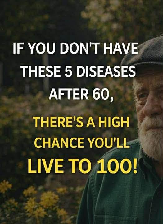 If you reach 60 without these 5 diseases